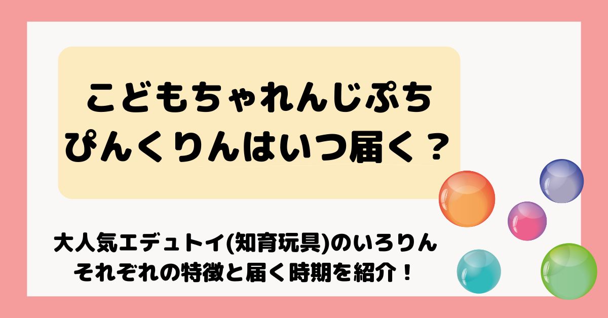 こどもちゃれんじぷち知育玩具いろりんのぴんくりんはいつ届く？色ごとの特徴や届く時期を解説！ - ウチの子推し！